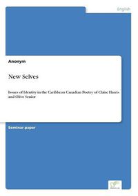 Cover image for New Selves: Issues of Identity in the Caribbean Canadian Poetry of Claire Harris and Olive Senior