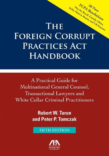 The Foreign Corrupt Practices ACT Handbook: A Practical Guide for Multinational Counsel, Transactional Lawyers and White Collar Criminal Practitioners