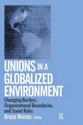 Cover image for Unions in a Globalized Environment: Changing Borders, Organizational Boundaries and Social Roles