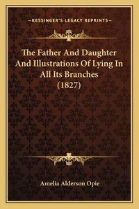 Cover image for The Father and Daughter and Illustrations of Lying in All Its Branches (1827)