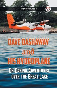 Cover image for Dave Dashaway And His Hydroplane Or Daring Adventures Over The Great Lake