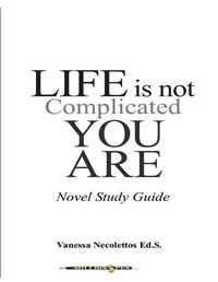 Cover image for Life Is Not Complicated, You Are: (Novel Study Guide)