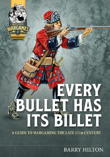 Cover image for Every Bullet Has its Billet: A Guide to Wargaming the Late 17th Century