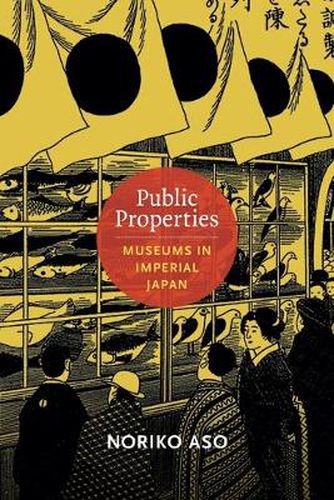 Cover image for Public Properties: Museums in Imperial Japan