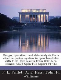 Cover image for Design, Operation, and Data Analysis for a Wireline Packer System in Open Boreholes, with Field-Test Results from Belvidere, Illinois