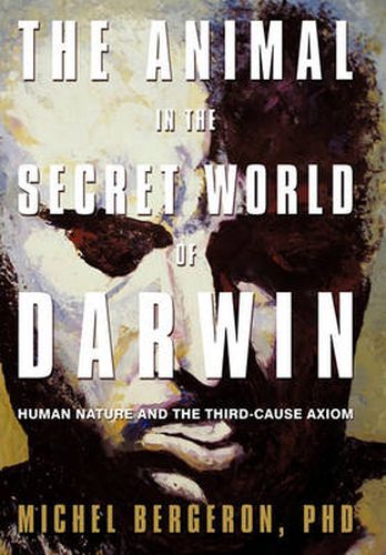 Cover image for The Animal in the Secret World of Darwin: Human Nature and the Third-Cause Axiom