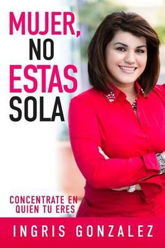 Cover image for Mujer, No Estas Sola: Concentrate En Quien Tu Eres