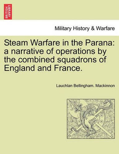 Cover image for Steam Warfare in the Parana: A Narrative of Operations by the Combined Squadrons of England and France. Vol. II