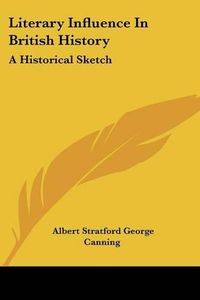 Cover image for Literary Influence in British History: A Historical Sketch