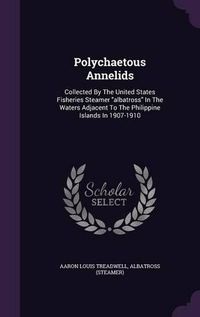 Cover image for Polychaetous Annelids: Collected by the United States Fisheries Steamer Albatross in the Waters Adjacent to the Philippine Islands in 1907-1910