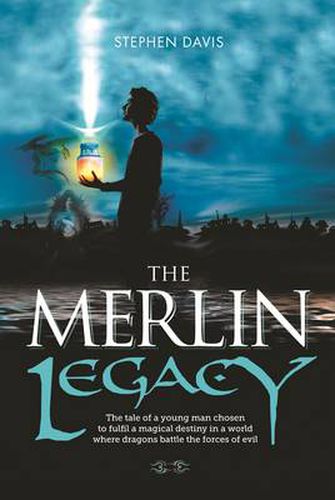 Cover image for The Merlin Legacy: The Tale of a Young Man Chosen to Fulfil a Magical Destiny in a World Where Dragons Battle the Forces of Evil