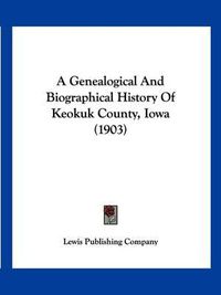 Cover image for A Genealogical and Biographical History of Keokuk County, Iowa (1903)