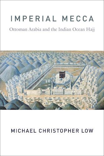 Cover image for Imperial Mecca: Ottoman Arabia and the Indian Ocean Hajj