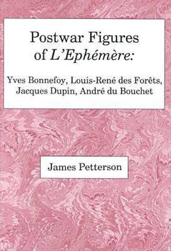 Postwar Figures Of L'Ephemere: Yves Bonnefoy, Louis-Rene de Forets, Jacques Dupin, and Andre du Bouchet