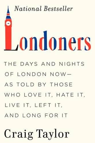 Cover image for Londoners: The Days and Nights of London Now--As Told by Those Who Love It, Hate It, Live It, Left It, and Long for It