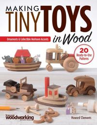 Cover image for Making Tiny Toys in Wood: Ornaments & Collectible Heirloom Accents