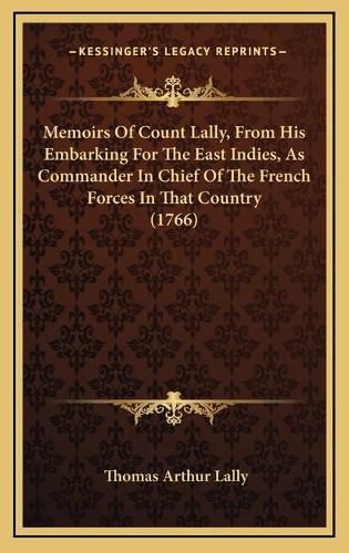 Cover image for Memoirs of Count Lally, from His Embarking for the East Indies, as Commander in Chief of the French Forces in That Country (1766)