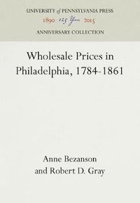 Cover image for Wholesale Prices in Philadelphia, 1784-1861