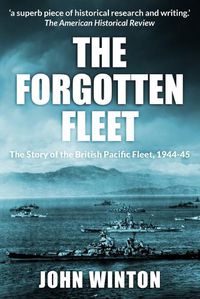 Cover image for The Forgotten Fleet: The Story of the British Pacific Fleet, 1944-45