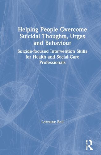 Cover image for Helping People Overcome Suicidal Thoughts, Urges and Behaviour: Suicide-focused Intervention Skills for Health and Social Care Professionals