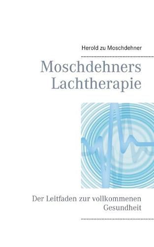 Cover image for Moschdehners Lachtherapie: Der Leitfaden zur vollkommenen Gesundheit