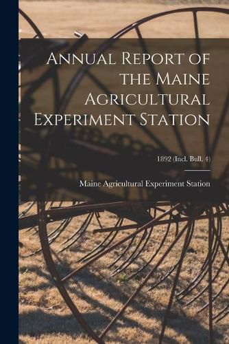 Cover image for Annual Report of the Maine Agricultural Experiment Station; 1892 (incl. Bull. 4)