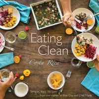 Cover image for Eating Clean in Costa Rica: Simple, Easy Recipes from the Kitchen of Blue Osa and Chef Marie