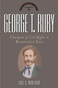 Cover image for George T. Ruby: Champion of Equal Rights in Reconstruction Texas