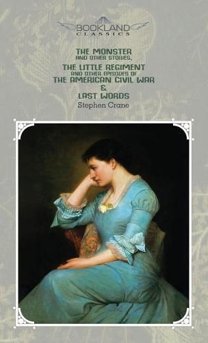 Cover image for The Monster And Other Stories, The Little Regiment, And Other Episodes Of The American Civil War & Last Words