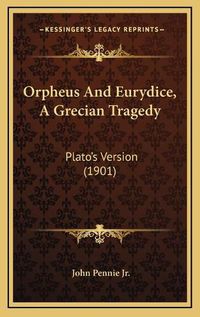 Cover image for Orpheus and Eurydice, a Grecian Tragedy: Plato's Version (1901)