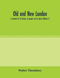 Cover image for Old and new London; a narrative of its history, its people, and its places (Volume I)