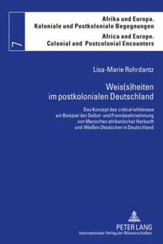 Cover image for Weis(s)heiten im postkolonialen Deutschland: Das Konzept des  critical whiteness  am Beispiel der Selbst- und Fremdwahrnehmung von Menschen afrikanischer Herkunft und  Weissen Deutschen  in Deutschland