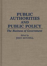 Cover image for Public Authorities and Public Policy: The Business of Government