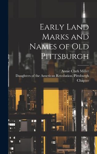 Cover image for Early Land Marks and Names of old Pittsburgh