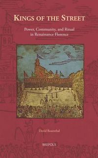 Cover image for Kings of the Street: Power, Community, and Ritual in Renaissance Florence