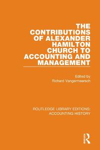 Cover image for The Contributions of Alexander Hamilton Church to Accounting and Management