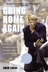 Cover image for Going Home Again: Roy Williams, The North Carolina Tar Heels, And A Season To Remember