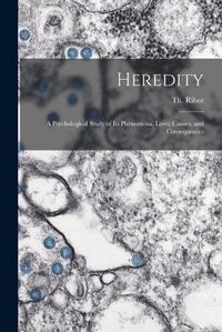 Cover image for Heredity: a Psychological Study of Its Phenomena, Laws, Causes, and Consequences