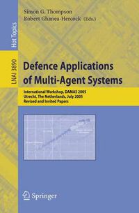 Cover image for Defence Applications of Multi-Agent Systems: International Workshop, DAMAS 2005, Utrecht, The Netherlands, July 25, 2005, Revised and Invited Papers