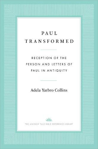 Paul Transformed: Reception of the Person and Letters of Paul in Antiquity