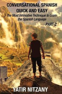 Cover image for Conversational Spanish Quick and Easy - PART II: The Most Innovative Technique To Learn the Spanish Language