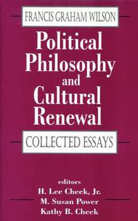 Cover image for Political Philosophy and Cultural Renewal: Collected Essays of Francis Graham Wilson