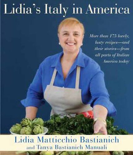 Lidia's Italy in America: More Than 175 Lovely, Tasty Recipes - and Their Stories - from All Parts of Italian America Today
