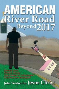 Cover image for American River Road Beyond 2017: Journey Love, Murder, Decay, and a Nation'S Catastrophic Fall from True God-Faith