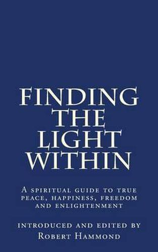 Cover image for Finding The Light Within: A spiritual guide to true peace, happiness, freedom and enlightenment