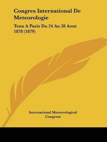 Congres International de Meteorologie: Tenu a Paris Du 24 Au 28 Aout 1878 (1879)