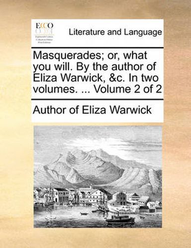 Cover image for Masquerades; Or, What You Will. by the Author of Eliza Warwick, &C. in Two Volumes. ... Volume 2 of 2