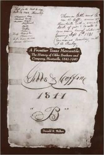 Cover image for A Frontier Texas Mercantile: The History of Gibbs Brothers and Company, Huntsville, 1841-1940