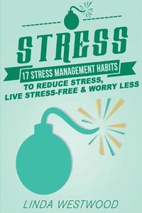 Cover image for Stress (3rd Edition): 17 Stress Management Habits to Reduce Stress, Live Stress-Free & Worry Less!