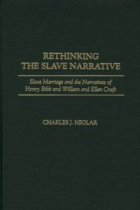 Cover image for Rethinking the Slave Narrative: Slave Marriage and the Narratives of Henry Bibb and William and Ellen Craft